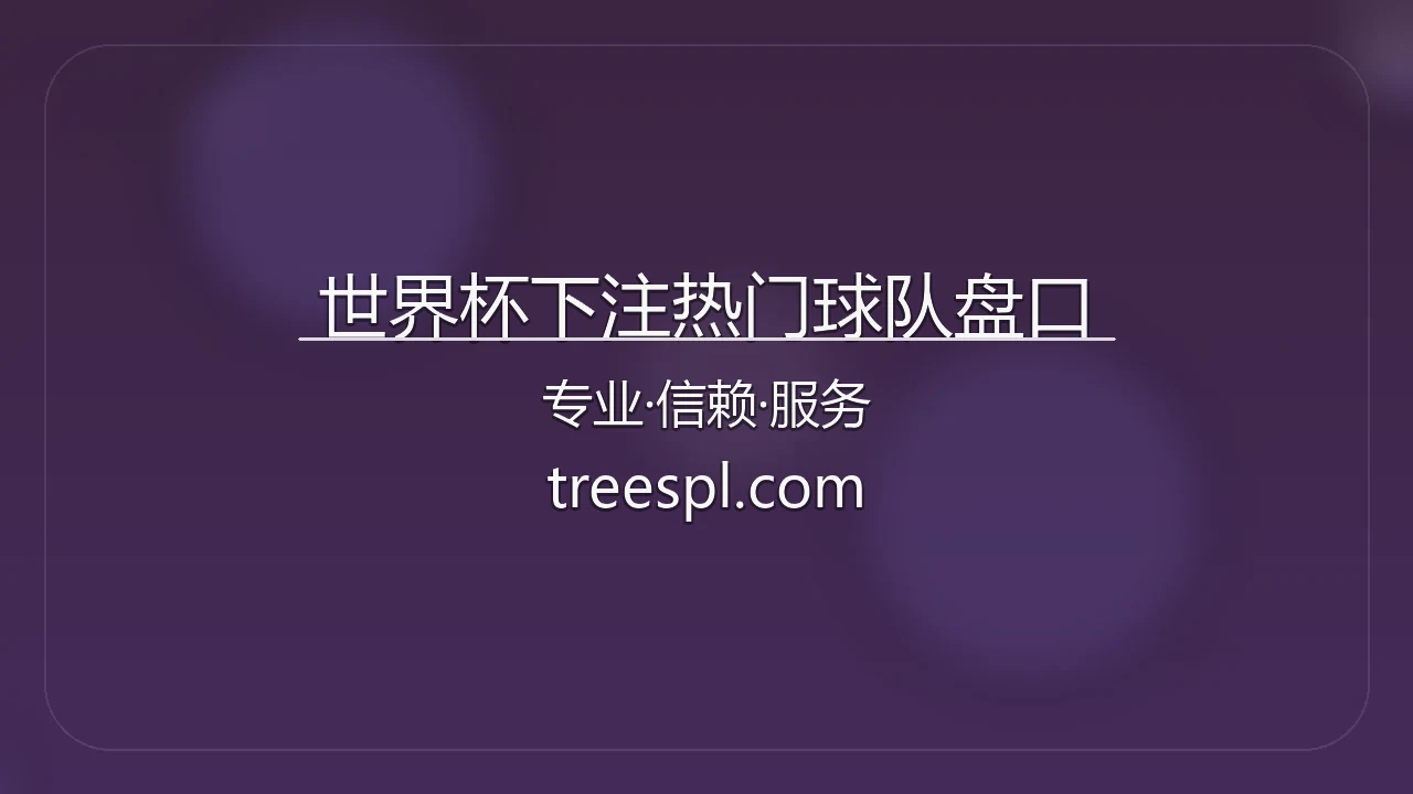 世界杯下注热门球队盘口核心战场